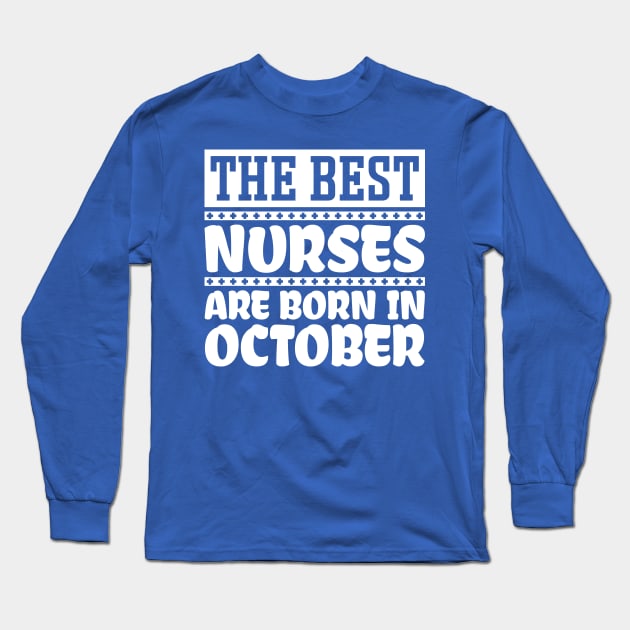 The Best Nurses Are Born In October Long Sleeve T-Shirt by colorsplash